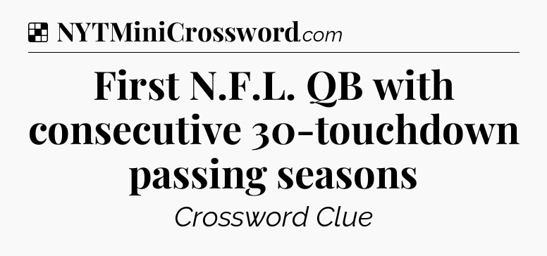 Solution: First N.F.L. QB with consecutive 30-touchdown passing seasons - NYT Crossword