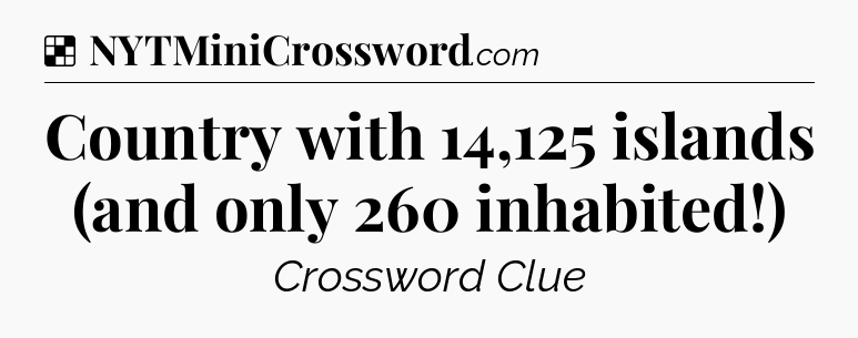 Solution: Country with 14,125 islands (and only 260 inhabited!) - NYT Crossword