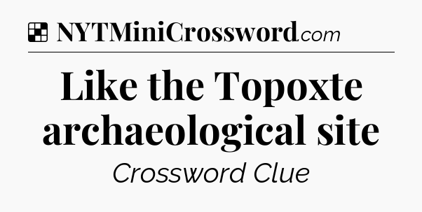 Solution: Like the Topoxte archaeological site - NYT Crossword