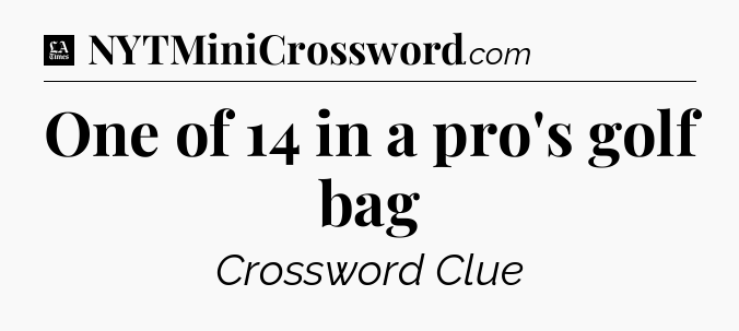One of 14 in a pro's golf bag - LA Times Crossword