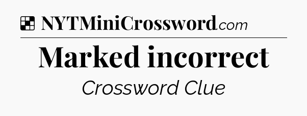 Solution: Marked incorrect - NYT Crossword