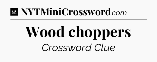 Wood choppers - LA Times Crossword