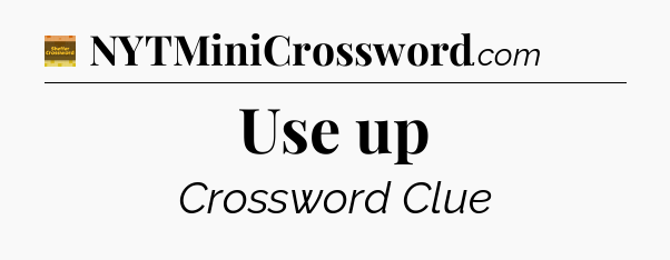Use up - Eugene Sheffer Crossword