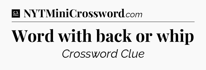 Word with back or whip - LA Times Crossword