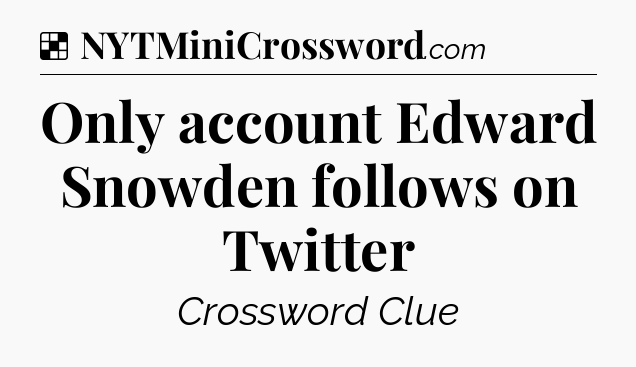 Solution: Only account Edward Snowden follows on Twitter - NYT Crossword