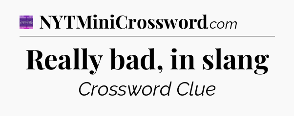 Really bad, in slang - Thomas Joseph Crossword