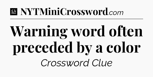 Warning word often preceded by a color - LA Times Crossword