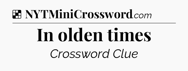 Solution: In olden times - NYT Crossword