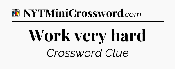Work very hard Crossword Clue