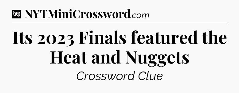Its 2023 Finals featured the Heat and Nuggets Crossword Clue