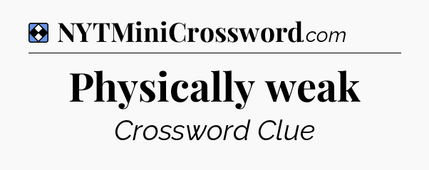 Solution: Physically weak - NYT Mini Crossword