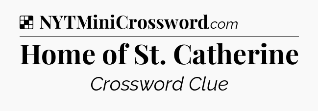 Solution: Home of St. Catherine - NYT Crossword