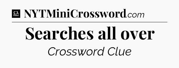 Searches all over - LA Times Crossword