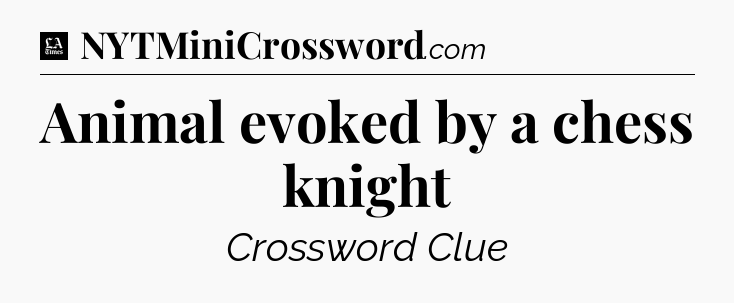 Animal evoked by a chess knight - LA Times Crossword