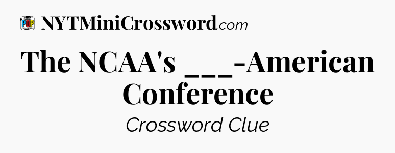 The NCAA's ___-American Conference Crossword Clue