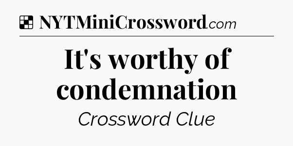 Solution: It's worthy of condemnation - NYT Crossword