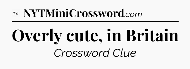 Overly cute, in Britain - WSJ Crossword