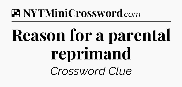 Solution: Reason for a parental reprimand - NYT Crossword