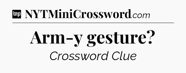 Arm-y gesture Crossword Clue