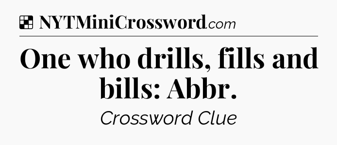 Solution: One who drills, fills and bills: Abbr - NYT Crossword