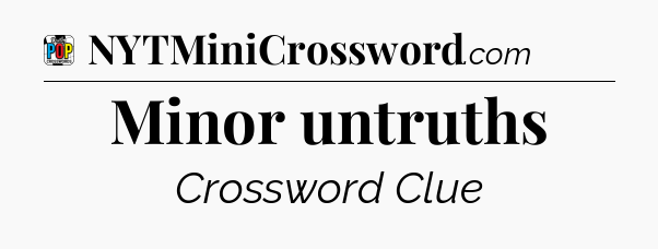 Minor untruths Crossword Clue