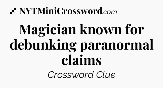 Solution: Magician known for debunking paranormal claims - NYT Crossword