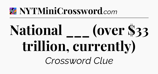 National ___ (over $33 trillion, currently) Crossword Clue