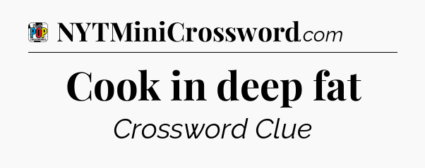 Cook in deep fat Crossword Clue