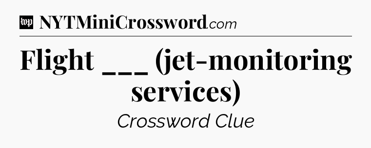 Flight ___ (jet-monitoring services) Crossword Clue