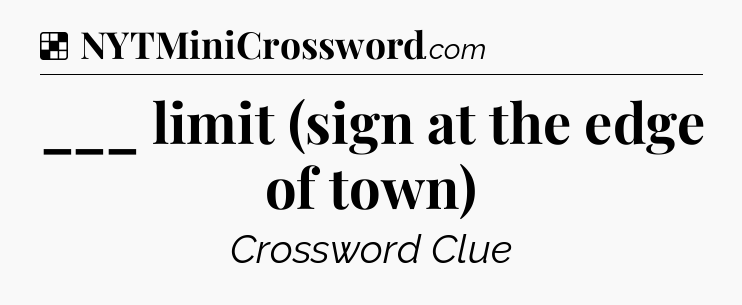 Solution: ___ limit (sign at the edge of town) - NYT Crossword