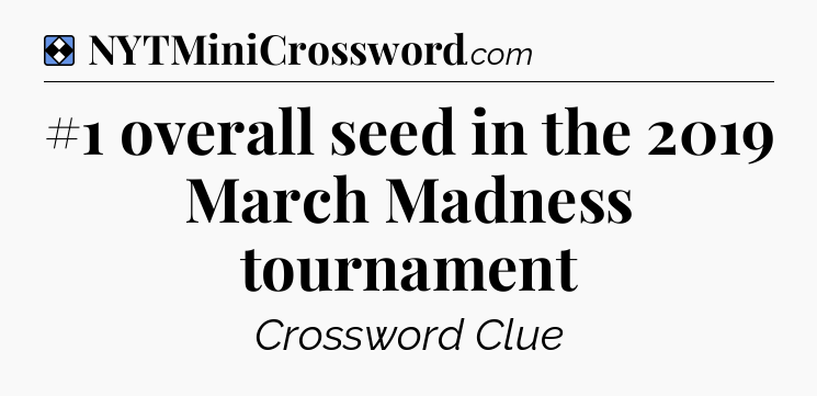 Solution: #1 overall seed in the 2019 March Madness tournament - NYT Mini Crossword