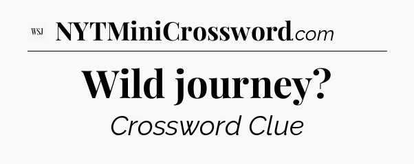 Wild journey - WSJ Crossword