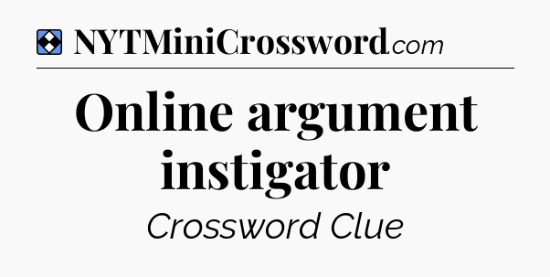 Solution: Online argument instigator - NYT Mini Crossword
