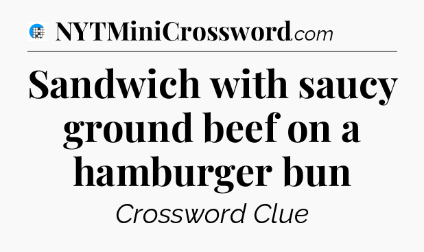 Sandwich with saucy ground beef on a hamburger bun Crossword Clue