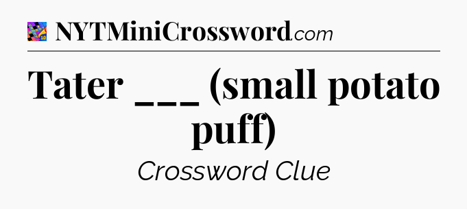 Tater ___ (small potato puff) Crossword Clue