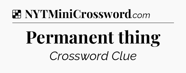 Solution: Permanent thing - NYT Crossword