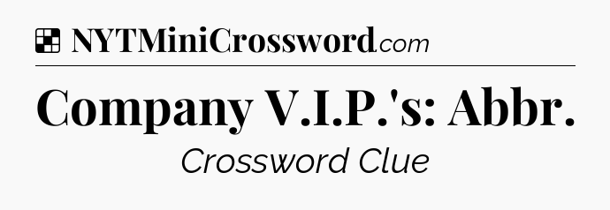 Solution: Company V.I.P.'s: Abbr - NYT Crossword