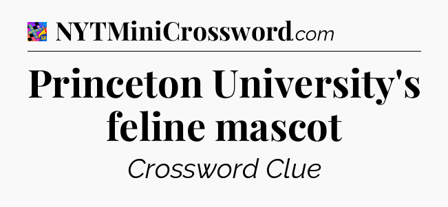 Princeton University's feline mascot Crossword Clue