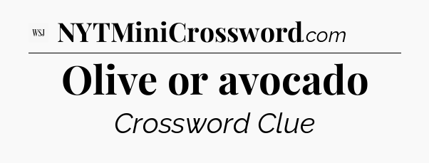 Olive or avocado - WSJ Crossword