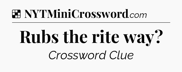 Solution: Rubs the rite way - NYT Crossword