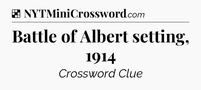 Solution: Battle of Albert setting, 1914 - NYT Crossword