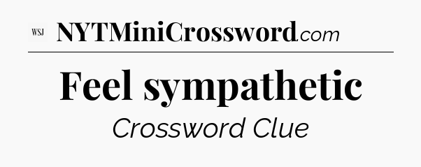 Feel sympathetic - WSJ Crossword