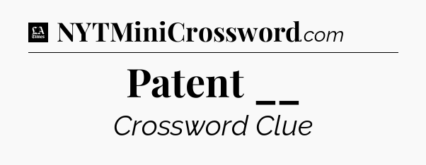 Patent __ - LA Times Crossword