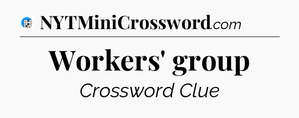 Workers' group Crossword Clue