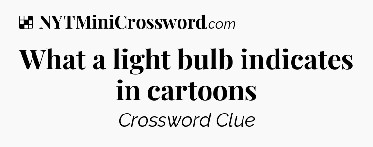 Solution: What a light bulb indicates in cartoons - NYT Crossword