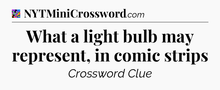 What a light bulb may represent, in comic strips Crossword Clue