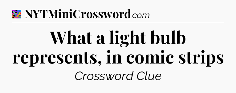 What a light bulb represents, in comic strips Crossword Clue