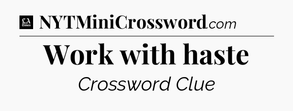 Work with haste - LA Times Crossword