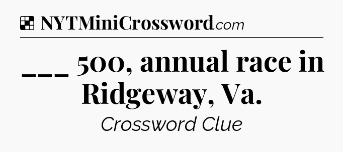 Solution: ___ 500, annual race in Ridgeway, Va - NYT Crossword
