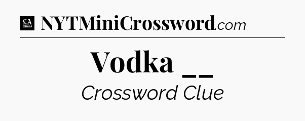 Vodka __ - LA Times Crossword